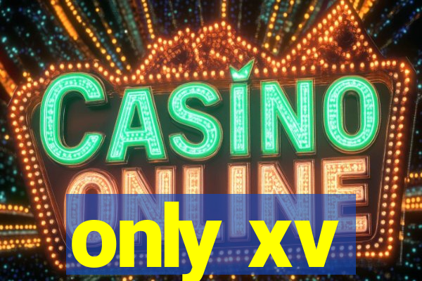 only xv